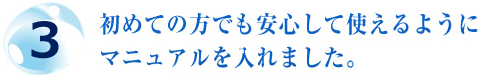 3.初めての方でも安心して使えるようにマニュアルをいれました。