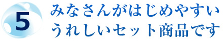 5.みなさんがはじめやすいうれしいセット商品です